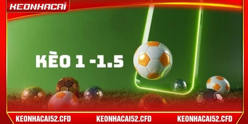 Câu hỏi: Kèo 1 1.5 là gì được nhiều người chơi băn khoăn tìm hiểu