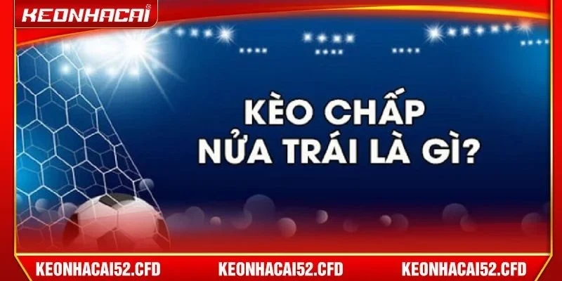 Kèo chấp 0.5 là dạng thức cược rất ăn khách tại nhiều nhà cái