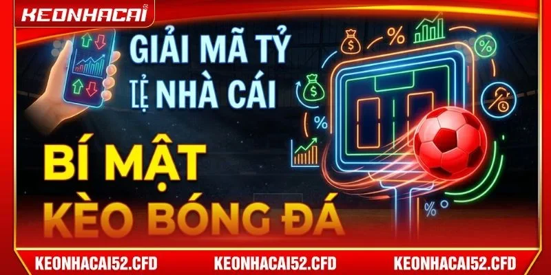 Tỷ lệ kèo là thông tin cần được quan tâm hàng đầu trong cá cược